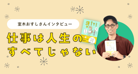 仕事は人生のすべてじゃない。『たまに取り出せる褒め』著者の室木おすしさんに聞く「余白」のある生き方のコツ