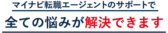 マイナビ転職エージェントのサポートで全ての悩みが解決できます
