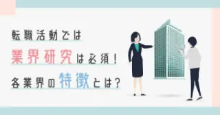 転職活動では業界研究は必須！各業界の特徴とは？