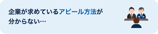 企業が求めているアピール方法が分からない…