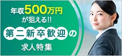 年収500万円が狙える!!　第二新卒歓迎の求人特集